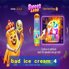 bad ice cream 4 click jogos